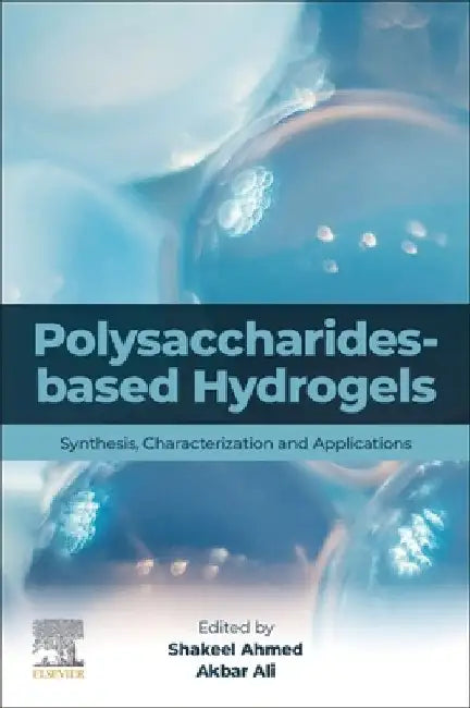 Polysaccharides-Based Hydrogels: Synthesis, Characterization and Applications by Shakeel Ahmed