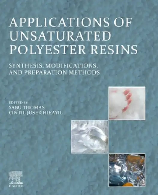 Applications of Unsaturated Polyester Resins: Synthesis, Modifications, and Preparation Methods by Sabu Thomas