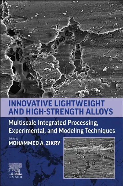 Innovative Lightweight and High Strength Alloys: Multiscale Integrated Processing, Experimental, and Modeling Techniques by Mohammed Zikry