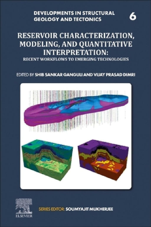 Reservoir Characterization, Modeling and Quantitative Interpretation: Recent Workflows to Emerging Technologies by Shib Sankar Ganguli