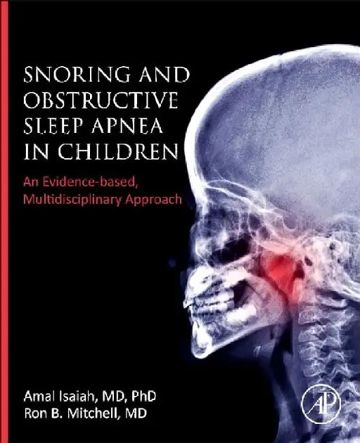 Snoring and Obstructive Sleep Apnea in Children: An Evidence-Based, Multidisciplinary Approach by Amal Isaiah