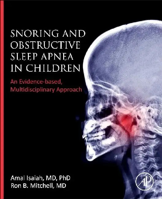 Snoring and Obstructive Sleep Apnea in Children: An Evidence-Based, Multidisciplinary Approach by Amal Isaiah