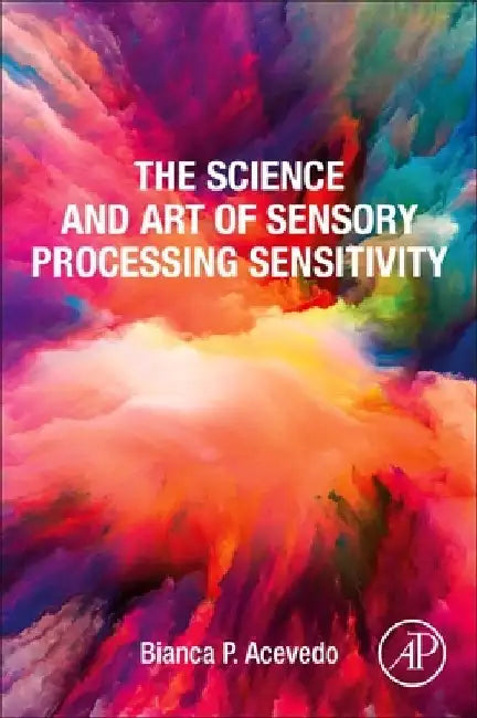 The Science and Art of Sensory Processing Sensitivity by Bianca P. Acevedo