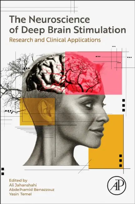 The Neuroscience of Deep Brain Stimulation: Research and Clinical Applications by Yasin Temel