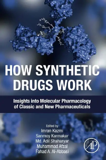 How Synthetic Drugs Work: Insights into Molecular Pharmacology of Classic and New Pharmaceuticals by Kazmi, Karmakar, Shaharyar, Afzal , Al-Abbasi