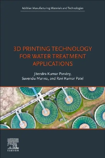 3D Printing Technology for Water Treatment Applications by Jitendra Kumar Pandey