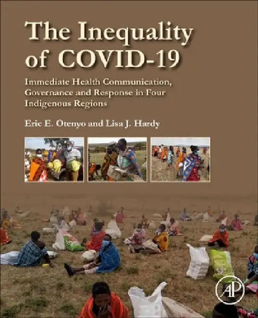 The Inequality of COVID-19: Immediate Health Communication, Governance and Response in Four Indigenous Regions by Eric E. Otenyo