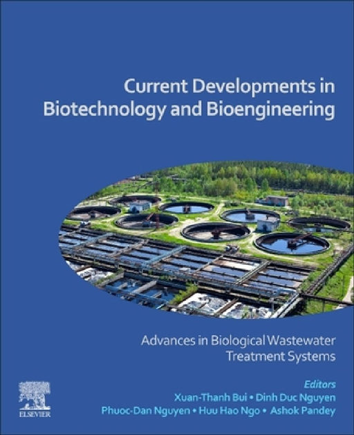 Current Developments in Biotechnology and Bioengineering: Advances in Biological Wastewater Treatment Systems by Xuan-Thanh Bui