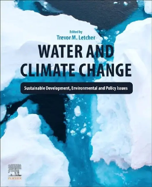 Water and Climate Change: Sustainable Development, Environmental and Policy Issues by Trevor Letcher