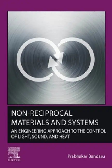 Non-Reciprocal Materials and Systems: An Engineering Approach to the Control of Light, Sound, and Heat by Prabhakar Bandaru