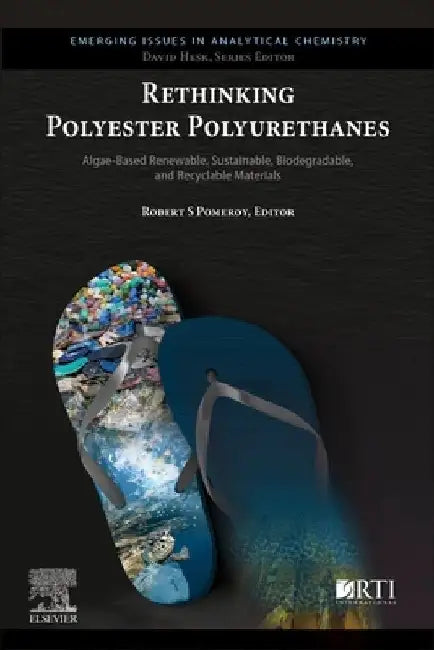 Rethinking Polyester Polyurethanes: Algae Based Renewable, Sustainable, Biodegradable and Recyclable Materials by Robert S. Pomeroy