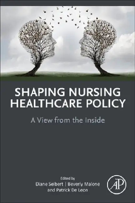 Shaping Nursing Healthcare Policy: A View from the Inside by Diane Seibert