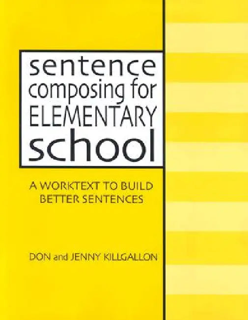 Sentence Composing for Elementary School: A Worktext to Build Better Sentences by Donald Killgallon, Jenny Killgallon
