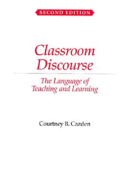 Classroom Discourse: The Language of Teaching and Learning by Courtney Cazden