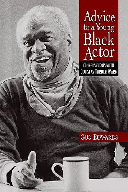 Advice to a Young Black Actor (and Others): Conversations with Douglas Turner Ward by Gus Edwards