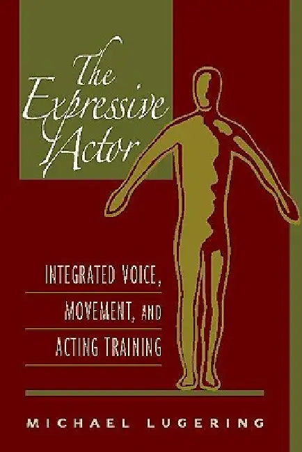 The Expressive Actor: Integrated Voice, Movement, and Acting Training by Michael Lugering