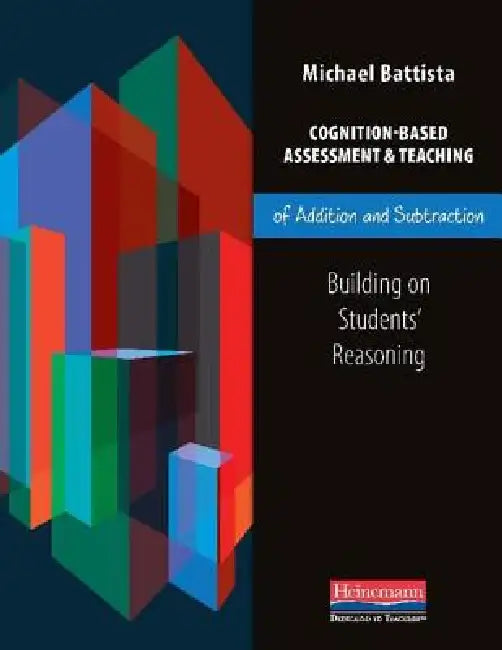 Cognition-Based Assessment & Teaching of Addition and Subtraction: Building on Students' Reasoning by Michael Battista