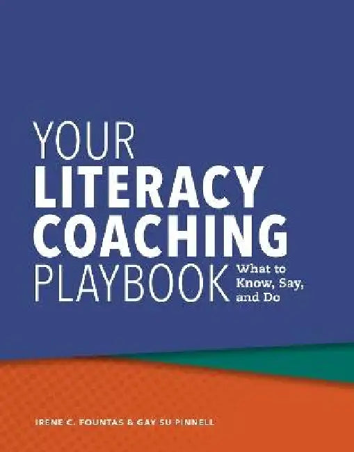Your Literacy Coaching Playbook: What to Know, Say, and Do by Irene Fountas, Gay Su Pinnell