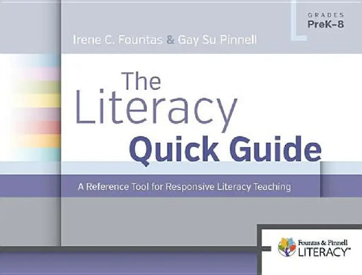 The Literacy Quick Guide: A Reference Tool for Responsive Literacy Teaching by Irene Fountas, Gay Su Pinnell