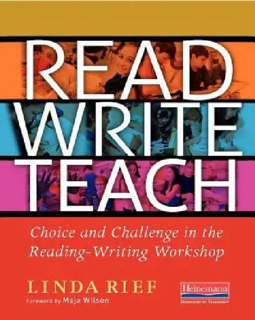 Read Write Teach: Choice and Challenge in the Reading-Writing Workshop by Linda Rief, Maja Wilson
