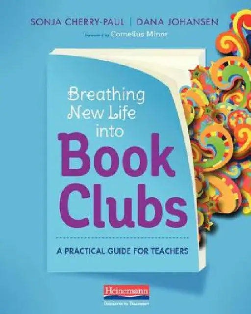 Breathing New Life Into Book Clubs: A Practical Guide for Teachers by Sonja Cherry-Paul, Dana Johansen