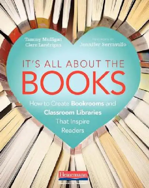 It's All about the Books: How to Create Bookrooms and Classroom Libraries That Inspire Readers by Jennifer Serravallo, Clare Landrigan, Tammy Mulligan