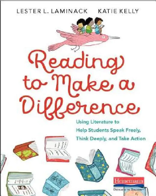 Reading to Make a Difference: Using Literature to Help Students Speak Freely, Think Deeply, and Take Action by Lester L. Laminack, Katie Kelly