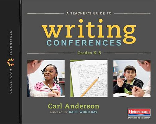 A Teacher's Guide to Writing Conferences: The Classroom Essentials Series by Carl Anderson, Katie Wood Ray