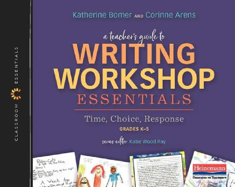 A Teacher's Guide to Writing Workshop Essentials: Time, Choice, Response: The Classroom Essentials Series by Katherine Bomer, Katie Wood Ray, Corinne Arens
