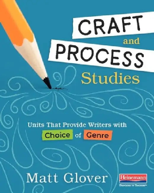 Craft and Process Studies: Units That Provide Writers with Choice of Genre by Matt Glover