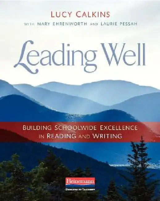 Leading Well: Building Schoolwide Excellence in Reading and Writing by Lucy Calkins, Mary Ehrenworth, Laurie Pessah