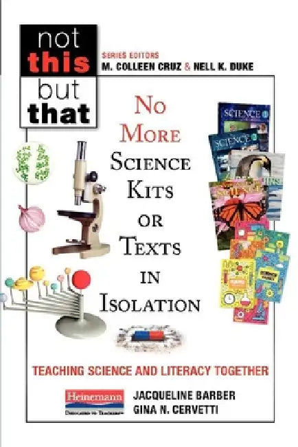 No More Science Kits or Texts in Isolation: Teaching Science and Literacy Together by M. Colleen Cruz, Nell K. Duke, Gina Cervetti