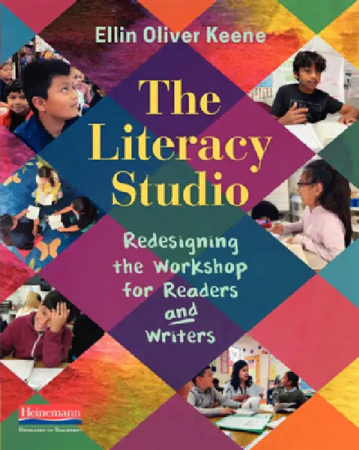 The Literacy Studio: Redesigning the Workshop for Readers and Writers by Ellin Oliver Keene