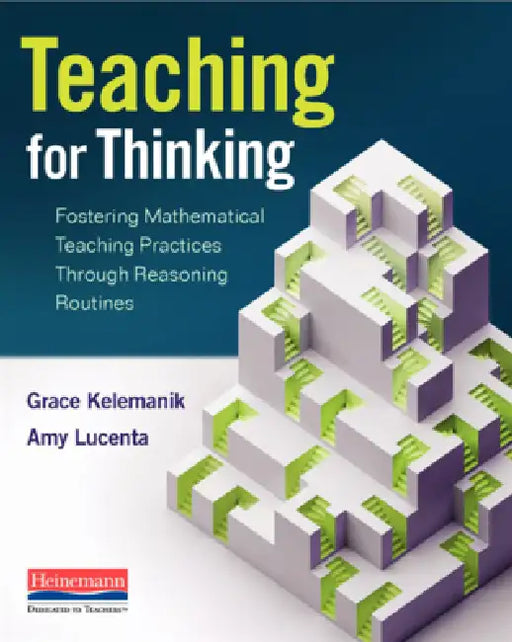 Teaching for Thinking: Fostering Mathematical Teaching Practices Through Reasoning Routines by Grace Kelemanik, Amy Lucenta