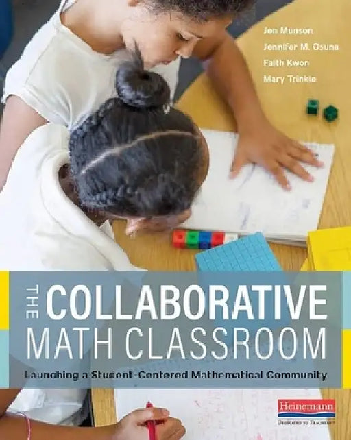 The Collaborative Math Classroom: Launching a Student-Centered Mathematical Community by Jen Munson, Faith Kwon, Mary Trinkle