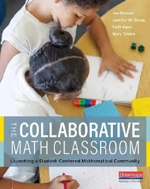 The Collaborative Math Classroom: Launching a Student-Centered Mathematical Community by Jen Munson, Faith Kwon, Mary Trinkle