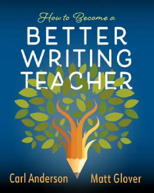 How to Become a Better Writing Teacher by Carl Anderson