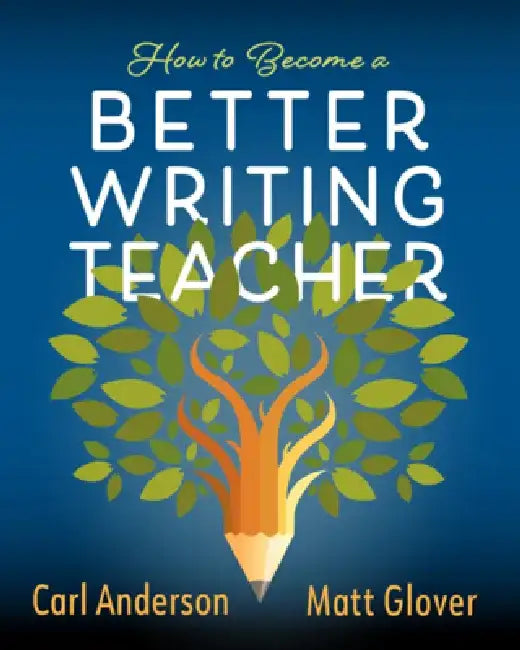 How to Become a Better Writing Teacher by Carl Anderson