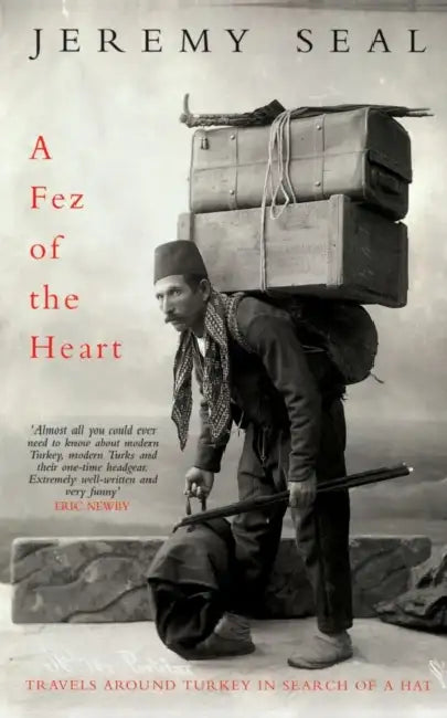 A Fez of the Heart: Travels Around Turkey in Search of a Hat by Jeremy Seal