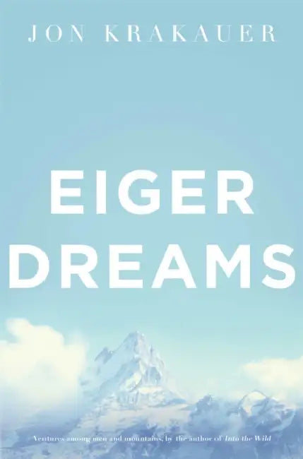 Eiger Dreams: Ventures Among Men And Mountains by Jon Krakauer