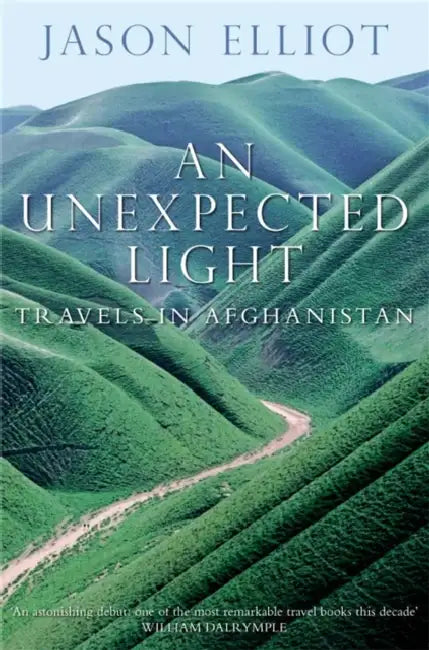 An Unexpected Light: Travels in Afghanistan by Jason Elliot