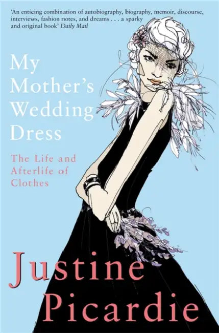 My Mother's Wedding Dress: The Life and Afterlife of Clothes by Justine Picardie