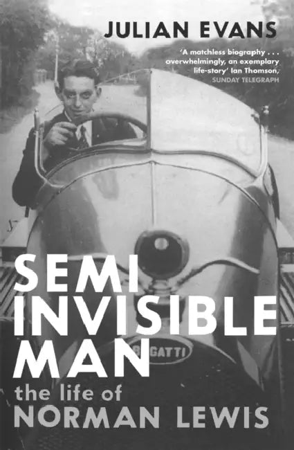 Semi-Invisible Man: The Life of Norman Lewis by Julian Evans
