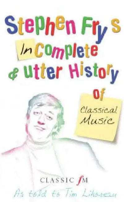 Stephen Fry's Incomplete & Utter History of Classical Music by Stephen Fry