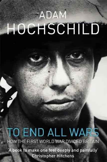 To End All Wars: How the First World War Divided Britain by Adam Hochschild