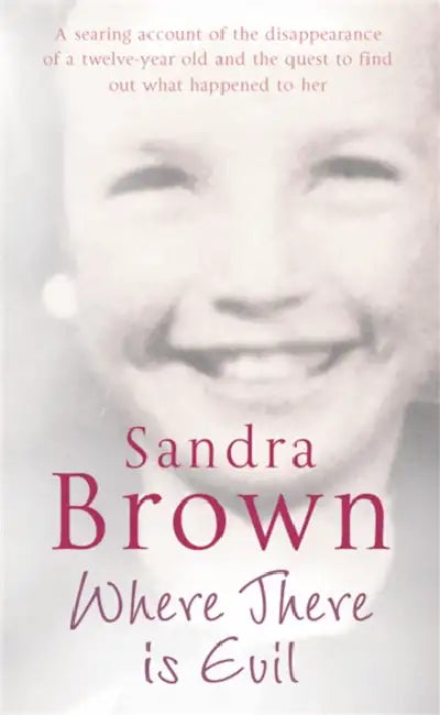 Where There Is Evil: An Extraordinary Quest to Find the Truth about the Disappearance of an Eleven-Year-Old Girl by Samantha Barbas