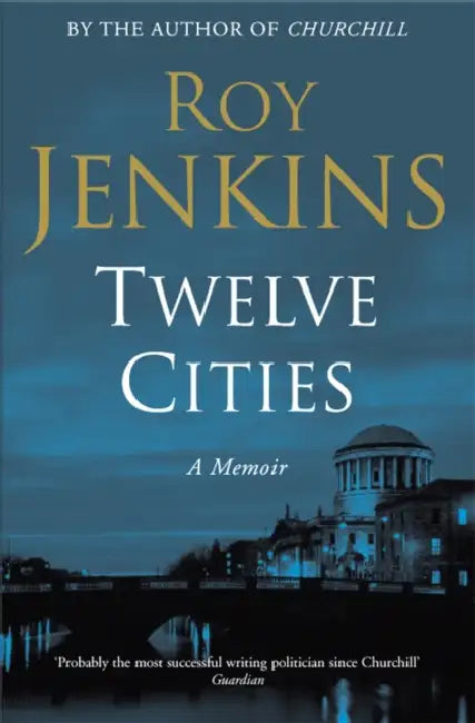 Twelve Cities: A Personal Memoir by Roy Jenkins
