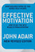 Effective Motivation: How To Get The Best Results From Everyone by John Adair