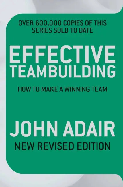 Effective Teambuilding: How To Make A Winning Team by John Adair