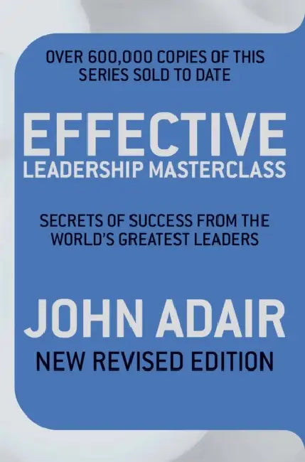 Effective Leadership Masterclass  by John Adair
